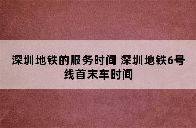 深圳地铁的服务时间 深圳地铁6号线首末车时间